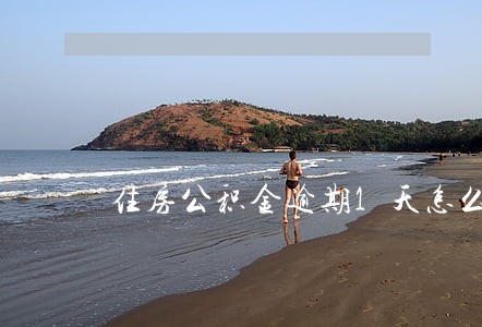 住房公积金逾期1天怎么办 住房公积金逾期1天怎么办