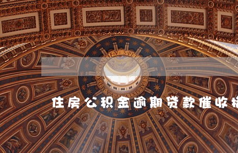住房公积金逾期贷款催收措施 住房公积金逾期贷款催收措施