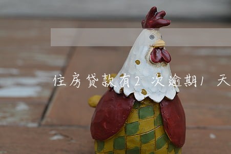 住房贷款有2次逾期1天 住房贷款有2次逾期1天