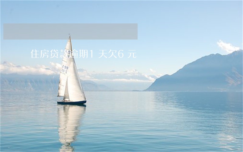 住房贷款逾期1天欠6元 住房贷款逾期1天欠6元