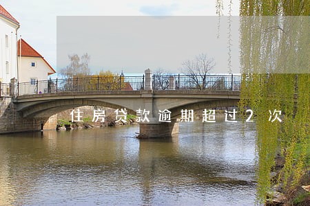 住房贷款逾期超过2次 住房贷款逾期超过2次