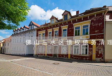 佛山三水区债权债务清理律师 佛山三水区债权债务清理律师