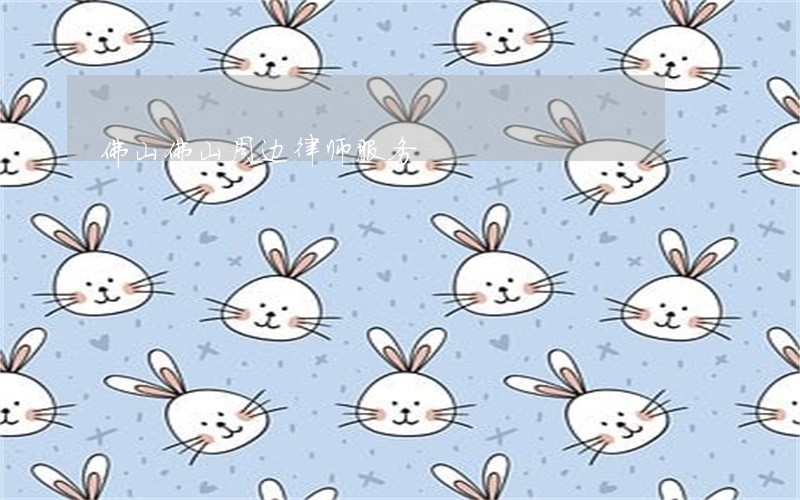 佛山佛山周边律师服务 佛山佛山周边律师服务