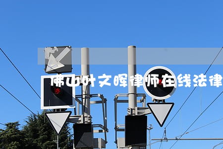 佛山叶文晖律师在线法律咨询室 佛山叶文晖律师在线法律咨询室