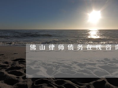 佛山律师债务在线咨询 佛山律师债务在线咨询
