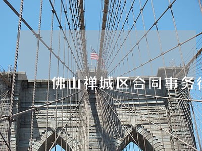 佛山禅城区合同事务律师咨询电话 佛山禅城区合同事务律师咨询电话