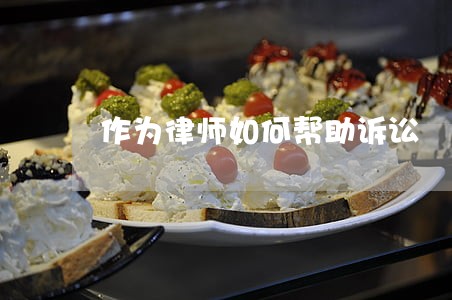 作为律师如何帮助诉讼 作为律师如何帮助诉讼
