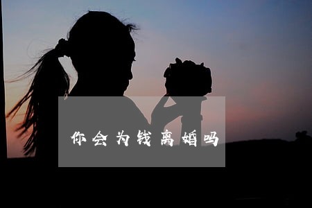 你会为钱离婚吗 你会为钱离婚吗