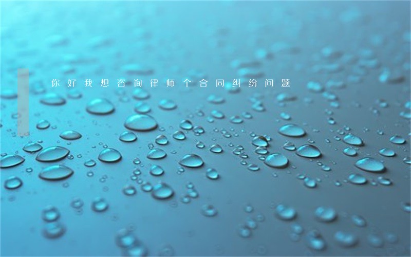 你好我想咨询律师个合同纠纷问题 你好我想咨询律师个合同纠纷问题