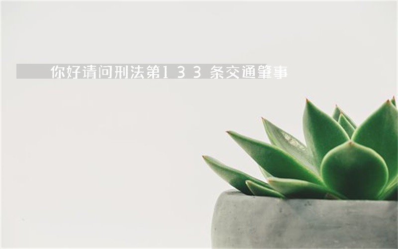 你好请问刑法第133条交通肇事 你好请问刑法第133条交通肇事
