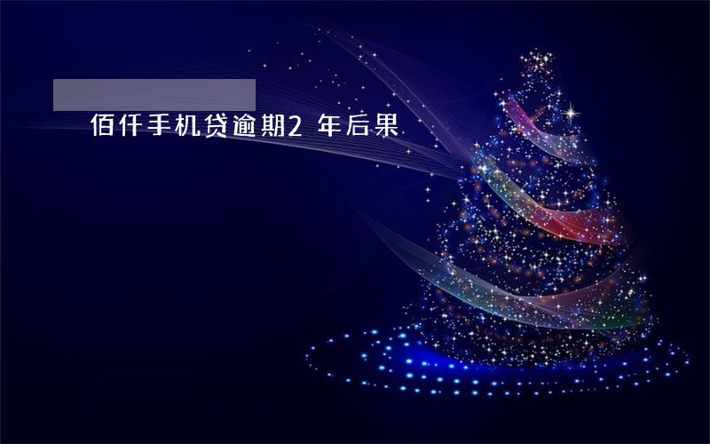 佰仟手机贷逾期2年后果