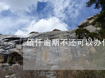 佰仟逾期不还可以办信用卡吗 佰仟逾期不还可以办信用卡吗