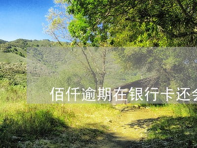 佰仟逾期在银行卡还会扣钱吗 佰仟逾期在银行卡还会扣钱吗