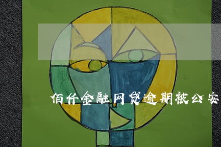 佰仟金融网贷逾期被公安局传唤 佰仟金融网贷逾期被公安局传唤
