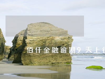 佰仟金融逾期9天上征信嘛 佰仟金融逾期9天上征信嘛