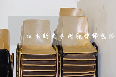 佳木斯商事纠纷律师电话 佳木斯商事纠纷律师电话