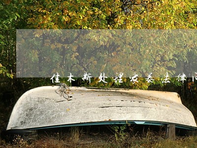 佳木斯处理家暴法律问题律师 佳木斯处理家暴法律问题律师