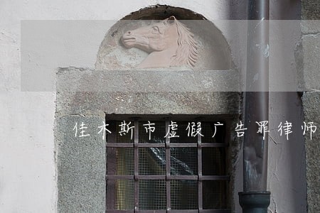 佳木斯市虚假广告罪律师费用标准 佳木斯市虚假广告罪律师费用标准