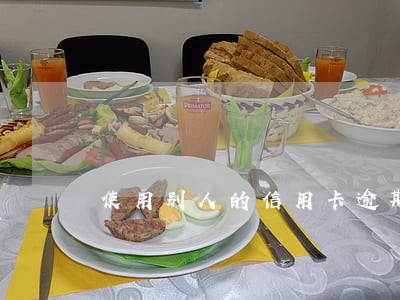 使用别人的信用卡逾期 使用别人的信用卡逾期