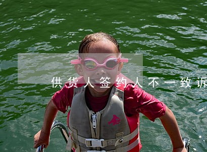 供货人签约人不一致诉讼主体 供货人签约人不一致诉讼主体