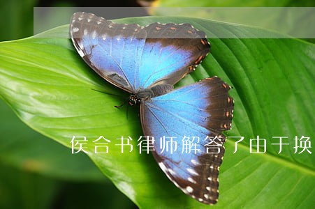 侯合书律师解答了由于换工作 侯合书律师解答了由于换工作