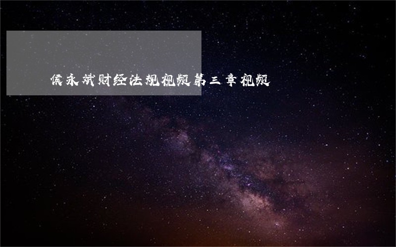 侯永斌财经法规视频第三章视频 侯永斌财经法规视频第三章视频