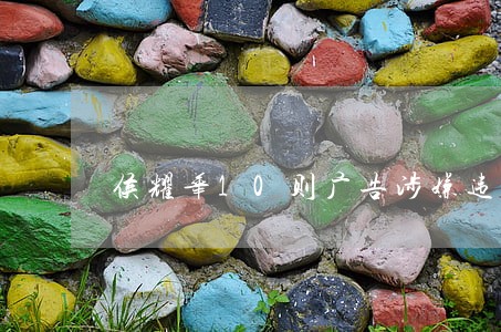 侯耀华10则广告涉嫌违法 侯耀华10则广告涉嫌违法