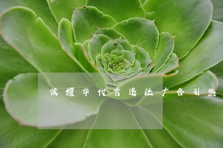 侯耀华代言违法广告引热议 侯耀华代言违法广告引热议