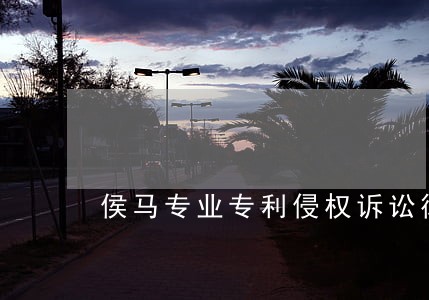 侯马专业专利侵权诉讼律师