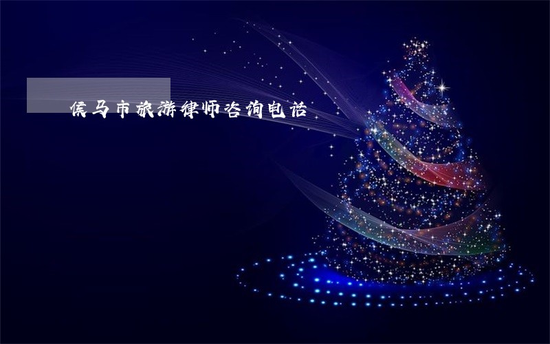 侯马市旅游律师咨询电话 侯马市旅游律师咨询电话