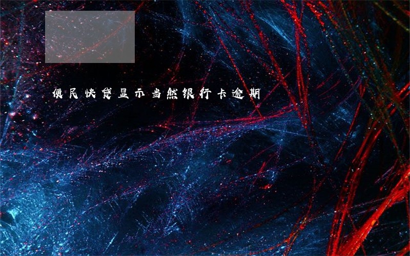 便民快贷显示当然银行卡逾期 便民快贷显示当然银行卡逾期
