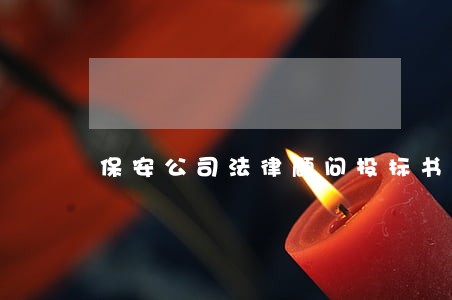 保安公司法律顾问投标书 保安公司法律顾问投标书