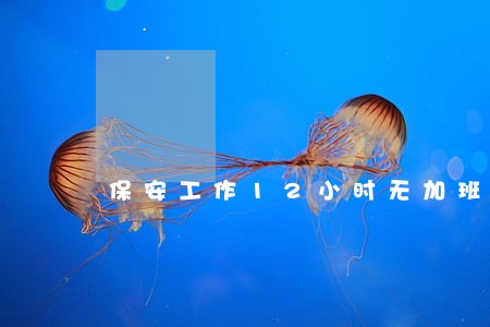 保安工作12小时无加班工资违法吗 保安工作12小时无加班工资违法吗