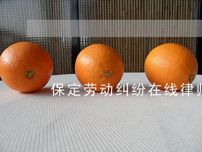 保定劳动纠纷在线律师法律咨询 保定劳动纠纷在线律师法律咨询