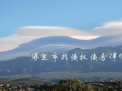 保定市找债权债务律师 保定市找债权债务律师