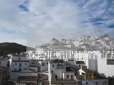 保险拒赔律师解答了那我要怎么做 保险拒赔律师解答了那我要怎么做