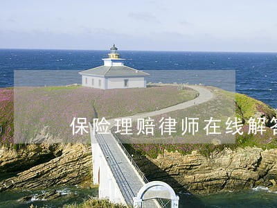 保险理赔律师在线解答 保险理赔律师在线解答
