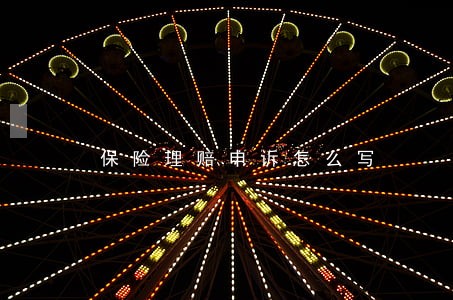 保险理赔申诉怎么写 保险理赔申诉怎么写