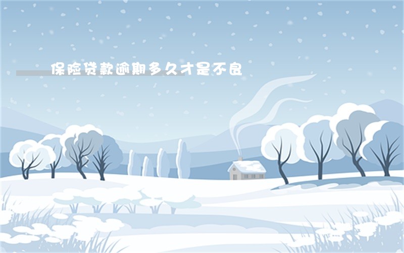保险贷款逾期多久才是不良 保险贷款逾期多久才是不良