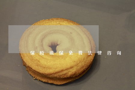 保险退保免费法律咨询 保险退保免费法律咨询