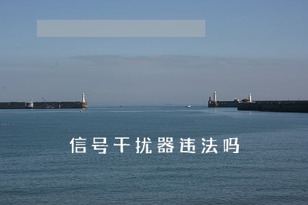 信号干扰器违法吗