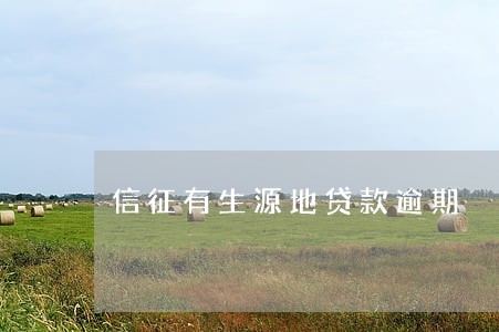 信征有生源地贷款逾期 信征有生源地贷款逾期