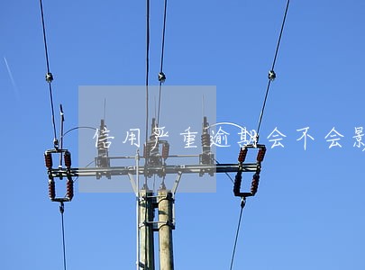 信用严重逾期会不会影响孩子 信用严重逾期会不会影响孩子