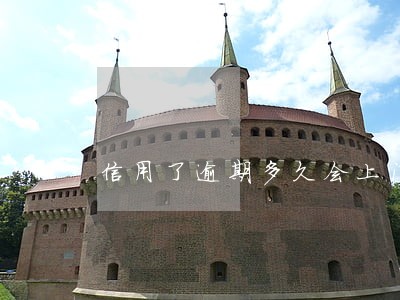 信用了逾期多久会上门催收 信用了逾期多久会上门催收