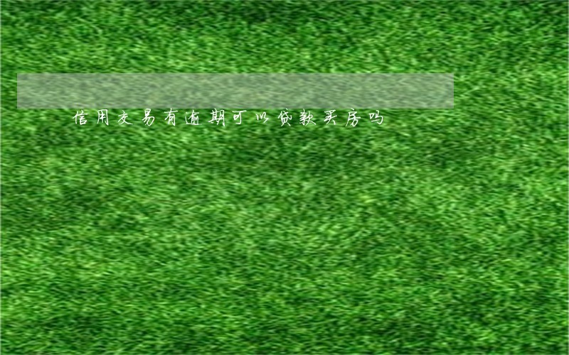 信用交易有逾期可以贷款买房吗 信用交易有逾期可以贷款买房吗