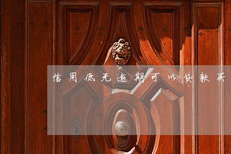 信用低无逾期可以贷款买车吗 信用低无逾期可以贷款买车吗