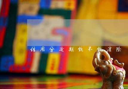 信用分逾期能不能消除 信用分逾期能不能消除