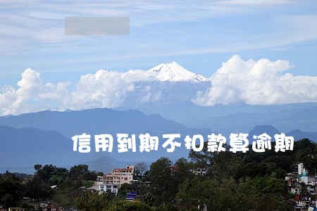 信用到期不扣款算逾期 信用到期不扣款算逾期