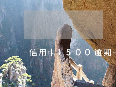 信用卡1500逾期一个月利息 信用卡1500逾期一个月利息