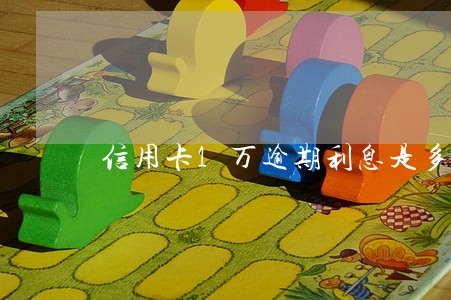 信用卡1万逾期利息是多少钱 信用卡1万逾期利息是多少钱